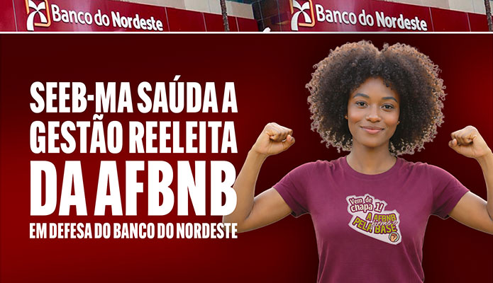 SEEB-MA sa�da a gest�o reeleita da AFBNB em defesa do Banco do Nordeste